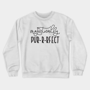 Majestically Purrfect - Cute Funny Cat Lover Quote Crewneck Sweatshirt